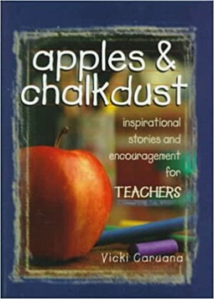 Apples & Chalkdust: Inspirational Stories and Encouragement for Teachers by Vicki Caruana