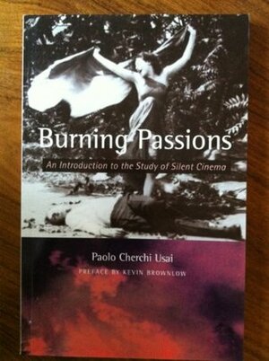 Burning Passions: An Introduction To The Study Of Silent Cinema by Kevin Brownlow, Paolo Cherchi Usai