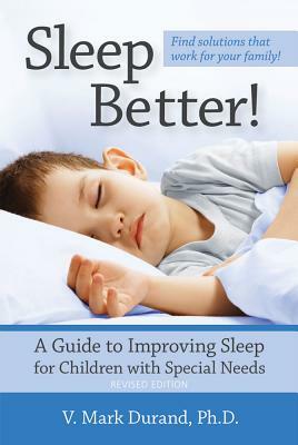 Sleep Better!: A Guide to Improving Sleep for Children with Special Needs by V. Mark Durand