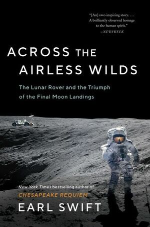 Across the Airless Wilds: The Lunar Rover and the Triumph of the Final Moon Landings by Earl Swift