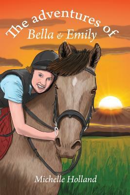 The Adventures of Bella & Emily by Michelle Lesley Holland