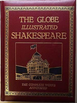 The Globe Illustrated Shakespeare: The Complete Works Annotated by William Shakespeare