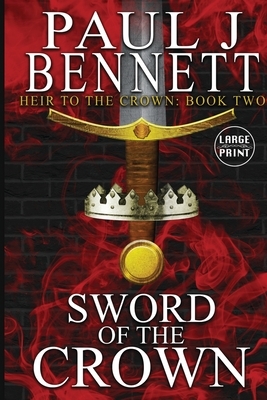 Sword of the Crown: Large Print Edition by Paul J. Bennett