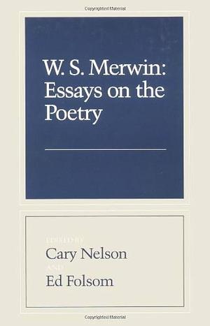 W. S. Merwin: Essays on the Poetry by Cary Nelson, Ed Folsom