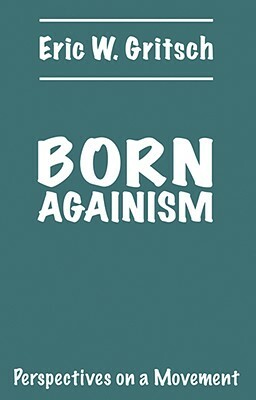 Born Againism by Eric W. Gritsch
