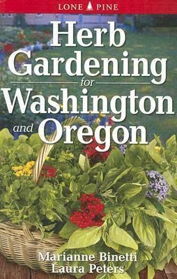 Herb Gardening for Washington and Oregon by Marianne Binetti, Laura Peters