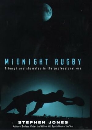 Midnight Rugby: Triumph and Shambles in the Professional Era by Stephen Jones
