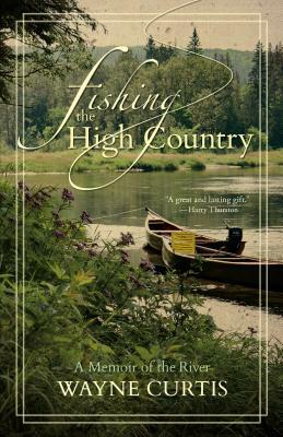 Fishing the High Country: A Memoir of the River by Wayne Curtis