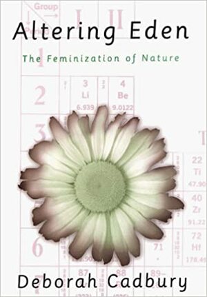 Altering Eden: The Feminization of Nature by Deborah Cadbury