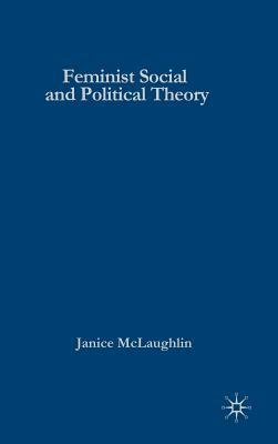 Feminist Social and Political Theory: Contemporary Debates and Dialogues by Janice McLaughlin