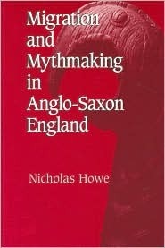 Migration and Mythmaking in Anglo-Saxon England by Nicholas Howe