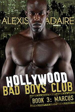 Hollywood Bad Boys Club, Book 3: Marcus by Alexis Adaire