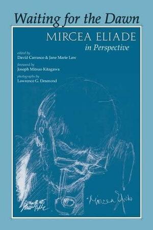 Waiting for the Dawn: Mircea Eliade in Perspective by Jane M. Law, Davíd Carrasco