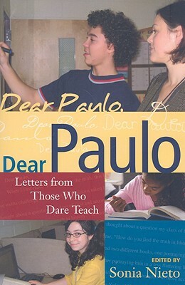 Dear Paulo: Letters from Those Who Dare Teach by Sonia Nieto