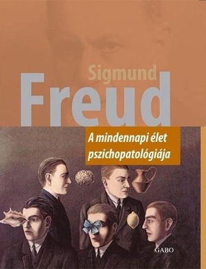 A mindennapi élet pszichopatológiája by Sigmund Freud, Katalin Lukács