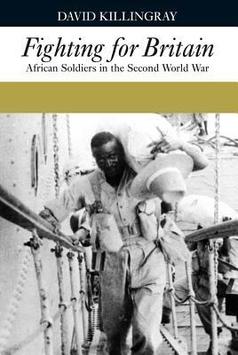 Fighting for Britain: African Soldiers in the Second World War African Soldiers in the Second World War by David Killingray, Martin Plaut