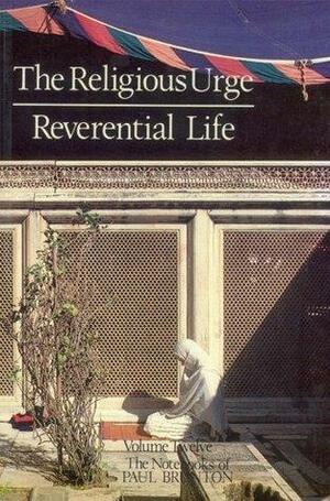 The Religious Urge & the Reverential Life: 12 by Paul Brunton