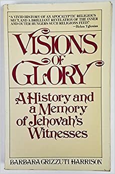 Visions of Glory: A History and a Memory of Jehovah's Witnesses by Barbara Grizzuti Harrison