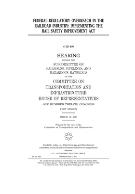 Federal regulatory overreach in the railroad industry: implementing the Rail Safety Improvement Act by United S. Congress, Committee on Transportation and (house), United States House of Representatives