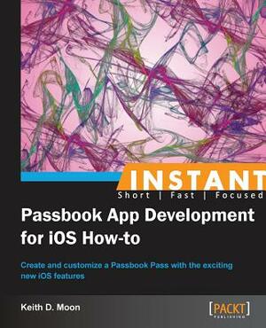 Instant Passbook App development for iOS 6 How-to by Keith Moon