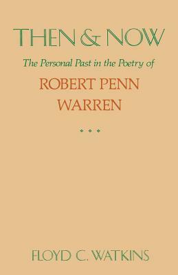 Then and Now: The Personal Past in the Poetry of Robert Penn Warren by Floyd C. Watkins