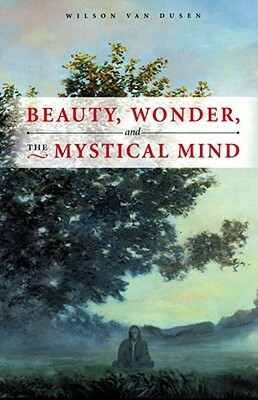 Beauty, Wonder, and the Mystical Mind by Wilson Van Dusen