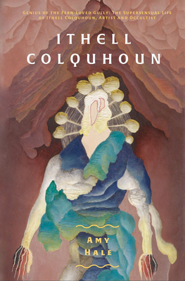 Ithell Colquhoun: Genius of the Fern Loved Gully by Amy Hale