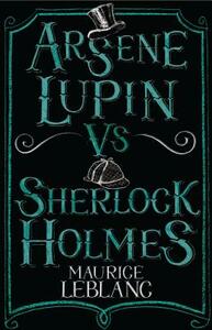 Arsène Lupin Vs Sherlock Holmes by Maurice Leblanc