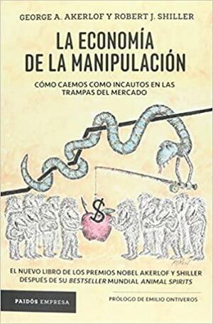 La economía de la manipulación: cómo caemos incautos en las trampas del mercado by George A. Akerlof, Robert J. Shiller