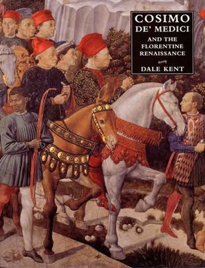 Cosimo de' Medici and the Florentine Renaissance: The Patron`s Oeuvre by Dale Kent