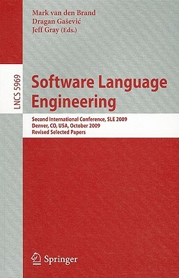 Software Language Engineering: Second International Conference, Sle 2009, Denver, Co, Usa, October 5-6, 2009 Revised Selected Papers by 