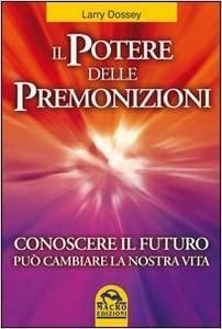 Il potere delle premonizioni: conoscere il futuro può cambiare la nostra vita by Larry Dossey