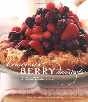 Luscious Berry Desserts by Lori Longbotham, James G. Carrier