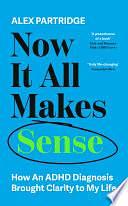 Now It All Makes Sense: How An ADHD Diagnosis Brought Clarity To My Life by Alex Partridge