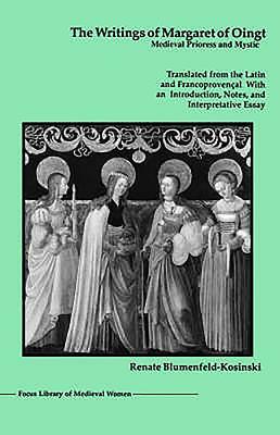 The Writings of Margaret of Oingt: Medieval Prioress and Mystic by Renate Blumenfeld-Kosinski