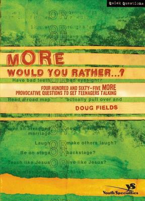 More Would You Rather?: Four Hundred and Sixty-Five More Provocative Questions to Get Teenagers Talking by Doug Fields