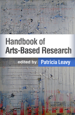 Handbook of Arts-Based Research by Patricia Leavy, Anne Harris