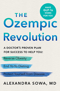 The Ozempic Revolution: A Doctor's Proven Plan for Success to Help You Reverse Obesity, End Yo-Yo Dieting, and Protect Yourself from Disease by Alexandra Sowa