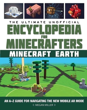 The Ultimate Unofficial Encyclopedia for Minecrafters: Earth: An A-Z Guide to Unlocking Incredible Adventures, Buildplates, Mobs, Resources, and Mobil by Megan Miller
