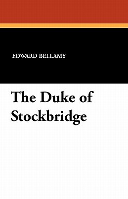 The Duke of Stockbridge by Edward Bellamy