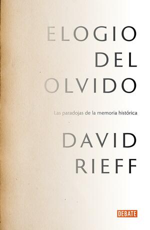 Elogio del olvido: Las paradojas de la memoria histórica by David Rieff