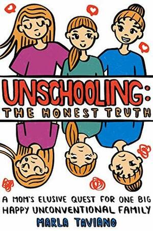 Unschooling: The Honest Truth: A Mom's Elusive Quest for One Big Happy Unconventional Family by Olivia Taviano, Marla Taviano