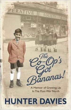 The Co-op's Got Bananas: A Memoir of Growing Up in the Post-War North by Hunter Davies