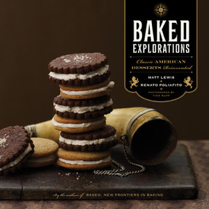 Baked Explorations: Classic American Desserts Reinvented by Renato Poliafito, Tina Rupp, Matt Lewis