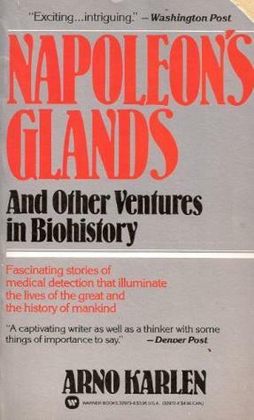 Napoleon's Glands and Other Ventures in Biohistory by Arno Karlen