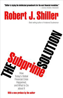 The Subprime Solution: How Today's Global Financial Crisis Happened, and What to Do about It by Robert J. Shiller