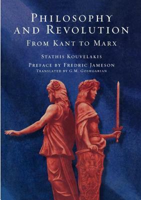 Philosophy and Revolution: From Kant to Marx by Stathis Kouvelakis, Fredric Jameson