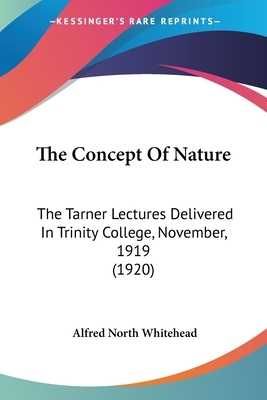 The Concept Of Nature: The Tarner Lectures Delivered In Trinity College, November, 1919 (1920) by 