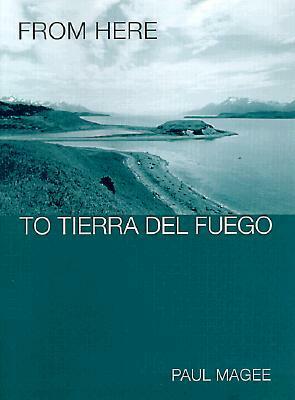 From Here to Tierra del Fuego by Paul Magee