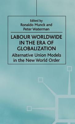 Labour Worldwide in the Era of Globalization: Alternative Union Models in the New World Order by 